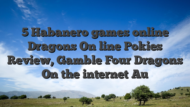 5 Habanero games online Dragons On line Pokies Review, Gamble Four Dragons On the internet Au