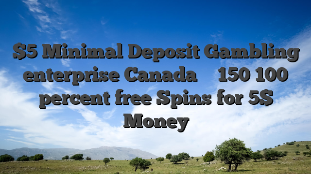 $5 Minimal Deposit Gambling enterprise Canada ️ᐈ 150 100 percent free Spins for 5$ Money