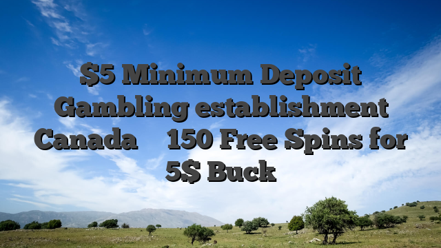 $5 Minimum Deposit Gambling establishment Canada ️ᐈ 150 Free Spins for 5$ Buck