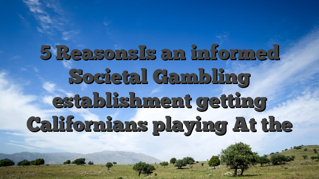 5 ReasonsIs an informed Societal Gambling establishment getting Californians playing At the