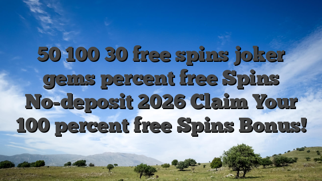 50 100 30 free spins joker gems percent free Spins No-deposit 2026 Claim Your 100 percent free Spins Bonus!