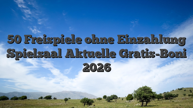 50 Freispiele ohne Einzahlung Spielsaal Aktuelle Gratis-Boni 2026