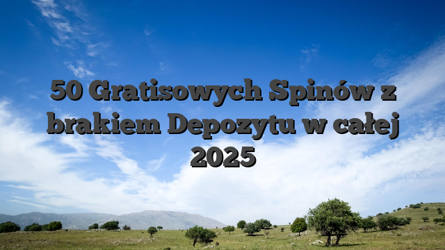 50 Gratisowych Spinów z brakiem Depozytu w całej 2025