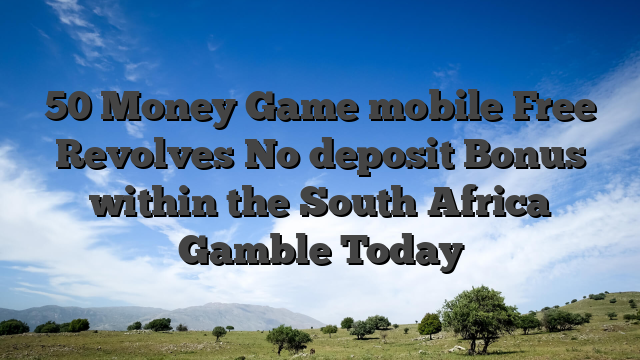 50 Money Game mobile Free Revolves No deposit Bonus within the South Africa Gamble Today