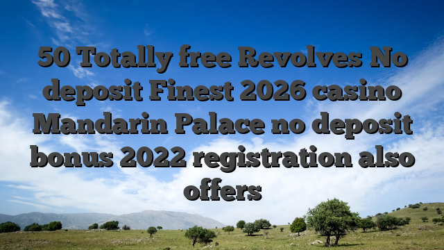 50 Totally free Revolves No deposit Finest 2026 casino Mandarin Palace no deposit bonus 2022 registration also offers
