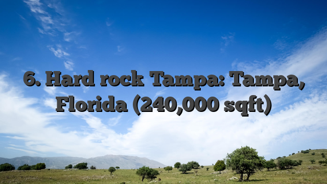 6. Hard rock Tampa: Tampa, Florida (240,000 sqft)