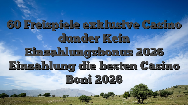 60 Freispiele exklusive Casino dunder Kein Einzahlungsbonus 2026 Einzahlung die besten Casino Boni 2026