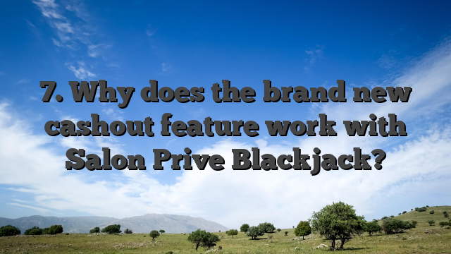 7. Why does the brand new cashout feature work with Salon Prive Blackjack?