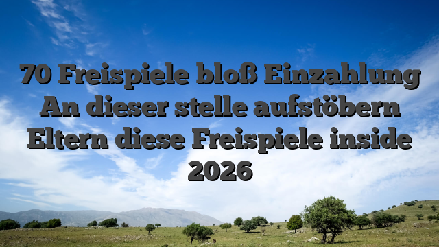 70 Freispiele bloß Einzahlung An dieser stelle aufstöbern Eltern diese Freispiele inside 2026