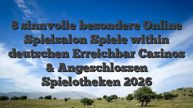 8 sinnvolle besondere Online Spielsalon Spiele within deutschen Erreichbar Casinos & Angeschlossen Spielotheken 2026