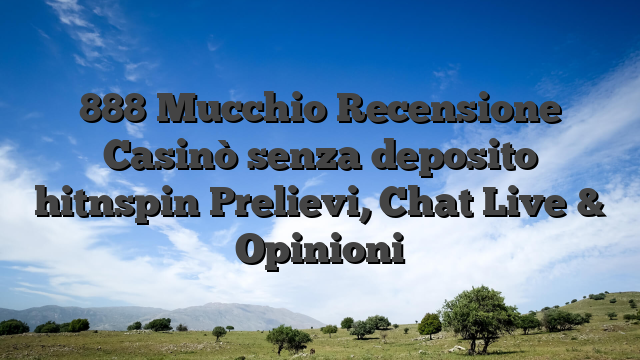 888 Mucchio Recensione Casinò senza deposito hitnspin Prelievi, Chat Live & Opinioni