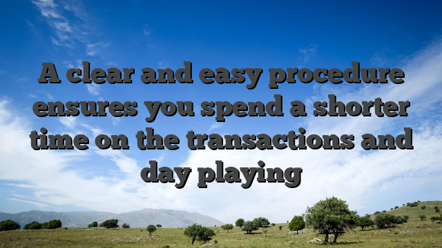 A clear and easy procedure ensures you spend a shorter time on the transactions and day playing