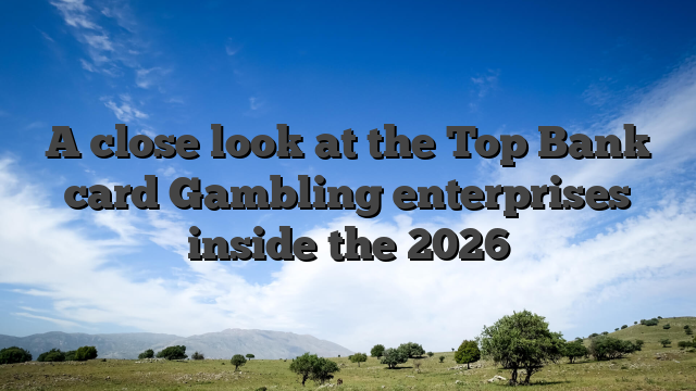 A close look at the Top Bank card Gambling enterprises inside the 2026
