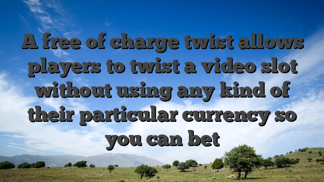 A free of charge twist allows players to twist a video slot without using any kind of their particular currency so you can bet
