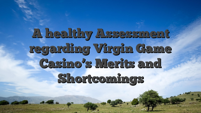 A healthy Assessment regarding Virgin Game Casino’s Merits and Shortcomings
