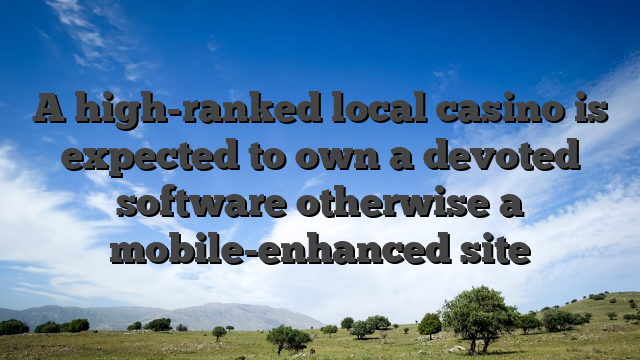 A high-ranked local casino is expected to own a devoted software otherwise a mobile-enhanced site