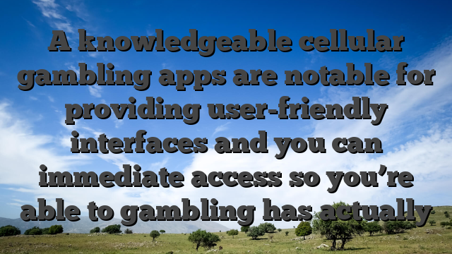 A knowledgeable cellular gambling apps are notable for providing user-friendly interfaces and you can immediate access so you’re able to gambling has actually