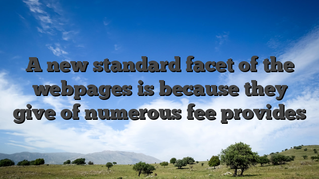 A new standard facet of the webpages is because they give of numerous fee provides