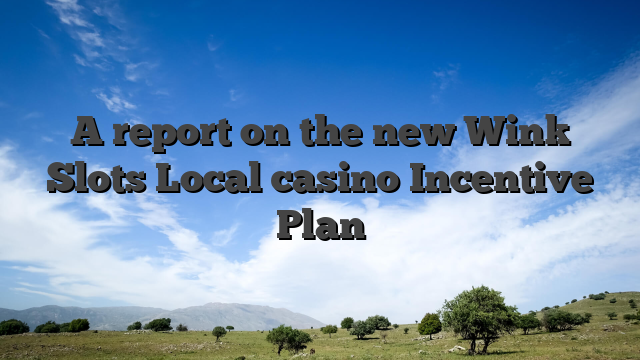 A report on the new Wink Slots Local casino Incentive Plan
