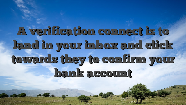 A verification connect is to land in your inbox and click towards they to confirm your bank account