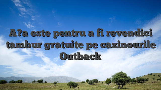 A?a este pentru a fi revendici tambur gratuite pe cazinourile Outback