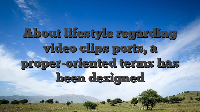 About lifestyle regarding video clips ports, a proper-oriented terms has been designed