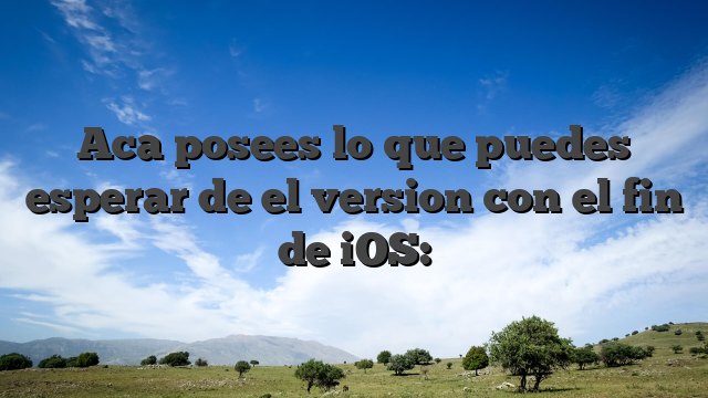 Aca posees lo que puedes esperar de el version con el fin de iOS: