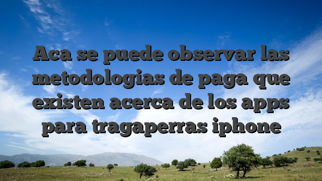 Aca se puede observar las metodologias de paga que existen acerca de los apps para tragaperras iphone