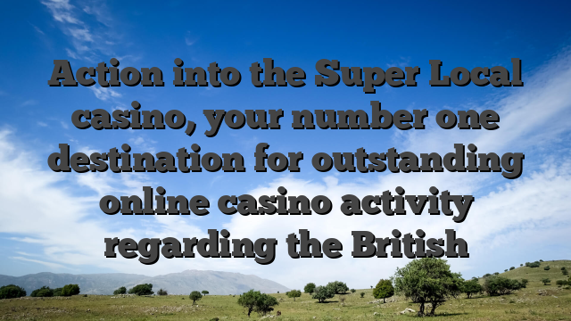 Action into the Super Local casino, your number one destination for outstanding online casino activity regarding the British