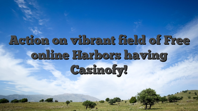 Action on vibrant field of Free online Harbors having Casinofy!