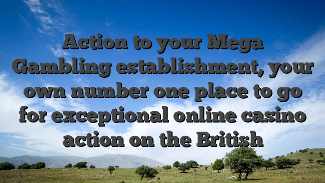 Action to your Mega Gambling establishment, your own number one place to go for exceptional online casino action on the British