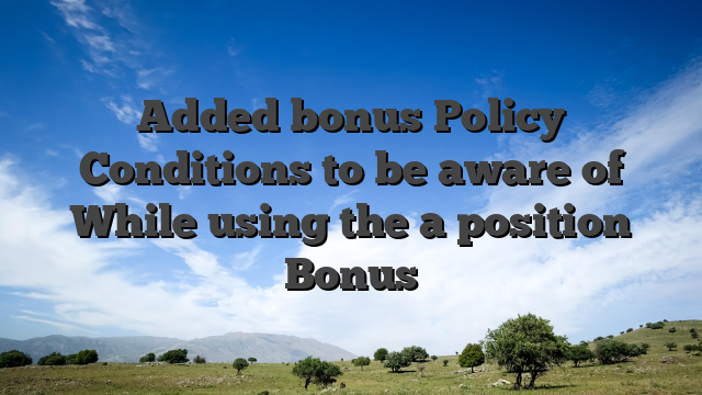 Added bonus Policy Conditions to be aware of While using the a position Bonus