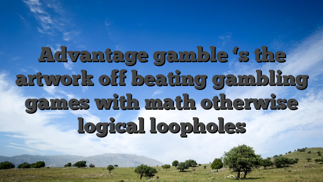 Advantage gamble ‘s the artwork off beating gambling games with math otherwise logical loopholes