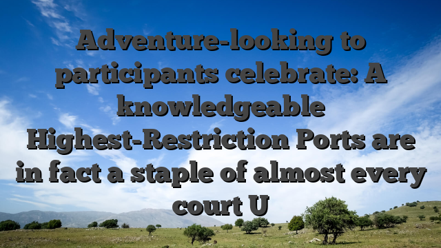 Adventure-looking to participants celebrate: A knowledgeable Highest-Restriction Ports are in fact a staple of almost every court U