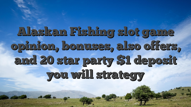 Alaskan Fishing slot game opinion, bonuses, also offers, and 20 star party $1 deposit you will strategy