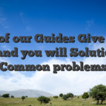 All of our Guides Give you Tips and you will Solutions to Common problems