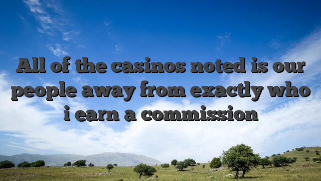 All of the casinos noted is our people away from exactly who i earn a commission