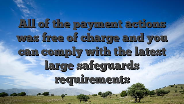 All of the payment actions was free of charge and you can comply with the latest large safeguards requirements