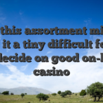 All this assortment might make it a tiny difficult for you to decide on good on-line casino
