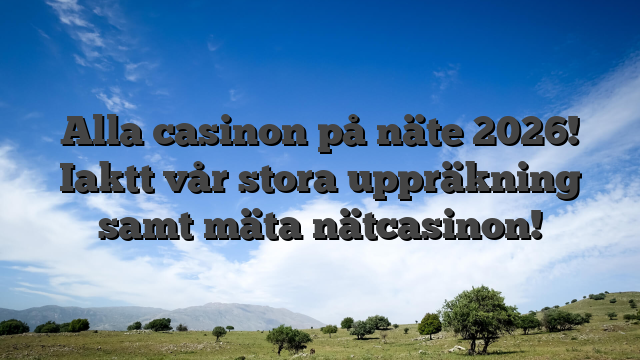 Alla casinon på näte 2026! Iaktt vår stora uppräkning samt mäta nätcasinon!
