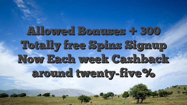 Allowed Bonuses + 300 Totally free Spins Signup Now Each week Cashback around twenty-five%