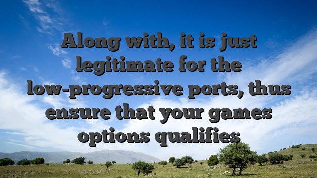 Along with, it is just legitimate for the low-progressive ports, thus ensure that your games options qualifies