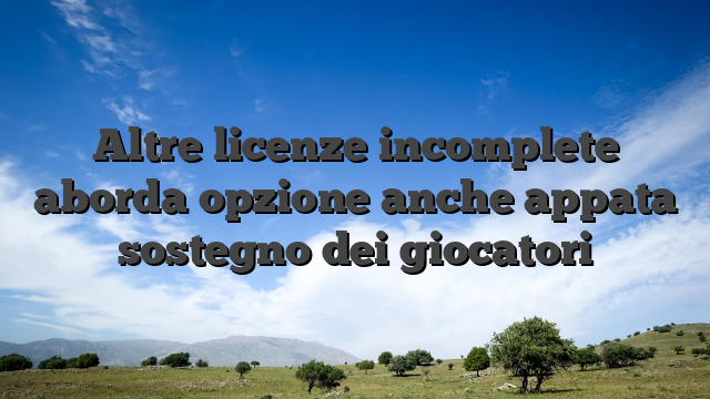 Altre licenze incomplete aborda opzione anche appata sostegno dei giocatori