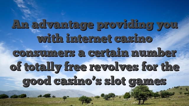 An advantage providing you with internet casino consumers a certain number of totally free revolves for the good casino’s slot games