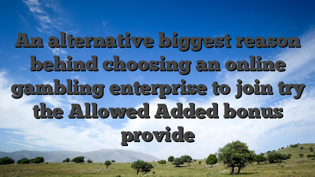 An alternative biggest reason behind choosing an online gambling enterprise to join try the Allowed Added bonus provide