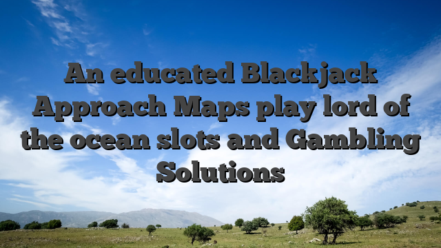 An educated Blackjack Approach Maps play lord of the ocean slots and Gambling Solutions