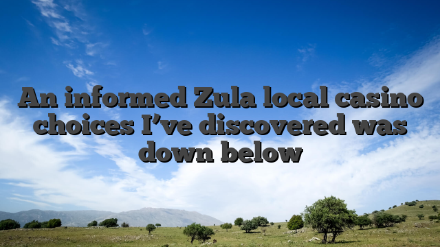 An informed Zula local casino choices I’ve discovered was down below