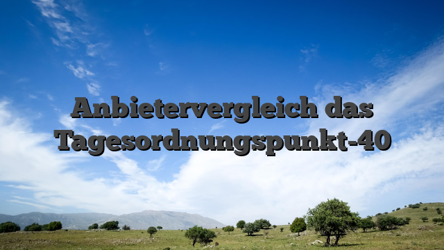 Anbietervergleich das Tagesordnungspunkt-40