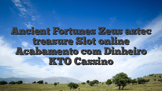 Ancient Fortunes Zeus aztec treasure Slot online Acabamento com Dinheiro KTO Cassino