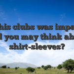 And this clubs was impacted – and you may think about shirt-sleeves?